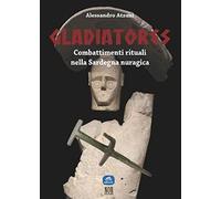 Gladiatores. Combattimenti rituali nella Sardegna nuragica