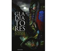 Gladiatores. Le tipologie e le tecniche di combattimento