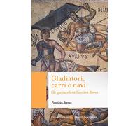 Gladiatori, carri e navi. Gli spettacoli nell'antica Roma