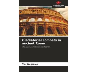 Gladiatorial combats in ancient Rome: The social and political significance