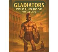 Gladiators Coloring Book for Adults: An Adult Coloring Book Featuring 63 Single-Sided Pages of Handsome Roman Warriors, Arena Champions, and Mythical Heroes for Stress Relief and Relaxation