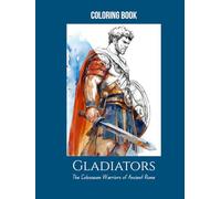 Gladiators: The Colosseum Warriors of Ancient Rome - A Colouring Book for Teens & Adults with 25 Detailed Pages: A perfect blend of history and ... facts, arena customs, and famous gladiators.