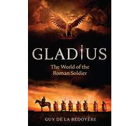 Gladius: The World of the Roman Soldier
