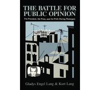 Gladys Engel Lang Kurt Lang The Battle for Public Opinion (Tascabile)