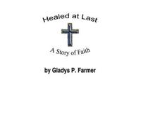 Gladys P. Farmer Healed at Last (Tascabile)
