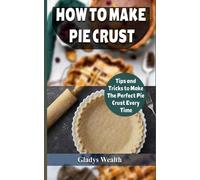 Gladys Wealth How to Make Pie Crust (Tascabile)
