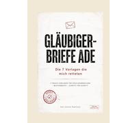 Gläubiger-Briefe ADE: Die 7 Vorlagen die mich retteten: 7 Praxis-Vorlagen für Schuldenregelung - Musterbriefe Schritt-für-Schritt - Ratenzahlung, Stundung, Vergleich