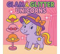 GLAM&GLITTER UNICORNS: The Ultimate Sparkle-Packed Coloring Adventure with Fashionable Unicorns, Shiny Details, and Dreamy Scenes for Girls! PAPERBACK