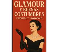 Glamour y Buenas Costumbres: Etiqueta y Protocolo