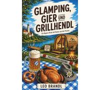 Glamping, Gier und Grillhendl: Ein Bayern-Krimi mit Humor aus der Provinz