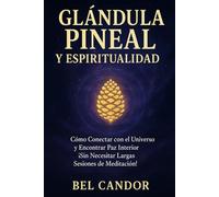 GLÁNDULA PINEAL Y ESPIRITUALIDAD: Cómo Conectar con el Universo y Encontrar Paz Interior ¡Sin Necesitar Largas Sesiones de Meditación!: 8