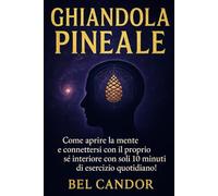 GLANDULA PINEALE: Come Aprire La Mente E Connettersi Con Il Proprio Sé Interiore Con Soli 10 Minuti Di Esercizio Quotidiano!: 5