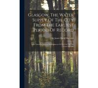 Glasgow, The Water Supply Of The City From The Earliest Period Of Re (Tascabile)