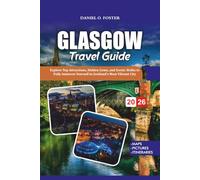GLASGOW TRAVEL GUIDE 2026: Explore Top Attractions, Hidden Gems, and Scenic Walks to Fully Immerse Yourself in Scotland’s Most Vibrant City