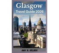 Glasgow Travel Guide 2026: Kelvingrove Park, River Kelvin, Art Gallery and Museum, The West End & Ashton Lane,Scottish Dishes,Day Trips,Shopping,Practical Travel Tips.