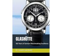 GLASHÜTTE: 180 Years of German Watchmaking Excellence