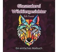 Glasmalerei Wildtiergesichter: Ein einfaches Malbuch, süße und lustige Tier-Malbilder mit dicken Linien für Erwachsene, Jugendliche, Kinder und Senioren