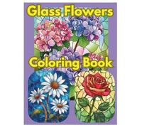 Glass Flowers Coloring Book: Beautiful Floral Stained Glass Designs for Relaxation and Stress Relief