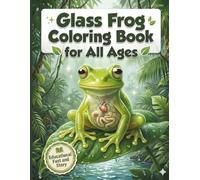 Glass Frog Coloring Book for All Ages: Realistic, Cute & Relaxing Rainforest Frog Designs for Kids, Teens and Adults: 50 Detailed and Easy-to-Color ... Creativity, Stress Relief and Fun Learning