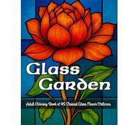 Glass Garden: A Stained Glass Floral Coloring Book