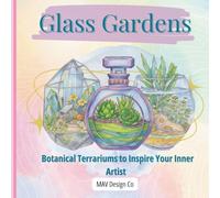 Glass Gardens: Botanical Terrariums to Inspire Your Inner Artist 8.5x8.5, 60+ pages: 30+ Intricate Nature Designs in Jars, Globes & Miniature Gardens for Relaxation and Stress Relief