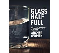 Glass Half Full: A Volume of Free Verse Poetry