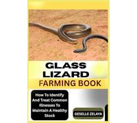 GLASS LIZARD FARMING BOOK: How To Identify And Treat Common Illnesses To Maintain A Healthy Stock