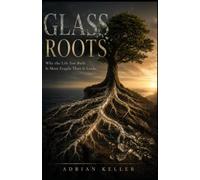 Glass Roots: Why the Life You Built Is More Fragile Than It Looks
