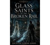 Glass Saints of the Broken Rail: A Standalone Fantasy Novel