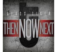 Glass Tiger - Then Now Next