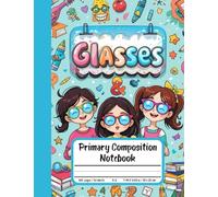 Glasses & Giggles Primary Composition Notebook: Fun Draw and Write Journal for K-2 with Picture Space for Smart and Stylish Kids - Perfect School ... Storytelling, and Handwriting Practice