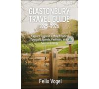 GLASTONBURY TRAVEL GUIDE 2025-2026: Explore England's Most Mystical Town of Legends, Festivals, and Sacred Energy