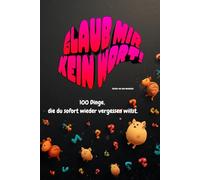 Glaub mir kein Wort! (Außer bei den Wombats): 100 Dinge, die du sofort vergessen willst.