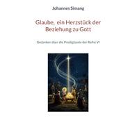 Glaube, ein Herzstück der Beziehung zu Gott: Gedanken über die Predigttexte der Reihe VI: 6