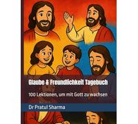 Glaube & Freundlichkeit Tagebuch: 100 Lektionen, um mit Gott zu wachsen