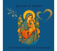 Glaube in Farben: Ein christliches Malbuch für Erwachsene zur Entspannung und Meditation.: Die Farben des Glaubens: Ein meditatives Malbuch zur inneren Einkehr.