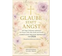 Glaube statt Angst: 365 Tage 5-Minuten-Andachten für Frauen voller Mut, Kraft und Freude (Christliche tägliche Inspiration für 2026)