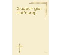 Glauben gibt Hoffnung.: Notizbuch mit spirituellen Sprüchen DIN A5 | Hardcover | 100 linierte Seiten für Gebete, Bibelverse, Gedanken und Inspiration ... Bibelstudium und spirituelle Notizen