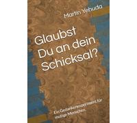 Glaubst Du an dein Schicksal?: Ein Gedankenexperiment für mutige Menschen.