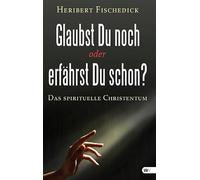 Glaubst Du noch oder erfährst Du schon?: Das spirituelle Christentum