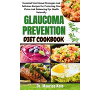 GLAUCOMA PREVENTION DIET COOKBOOK: Essential Nutritional Strategies And Delicious Recipes For Protecting Your Vision And Enhancing Eye Health Naturally