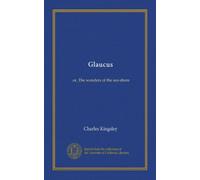 Glaucus: or, The wonders of the sea-shore