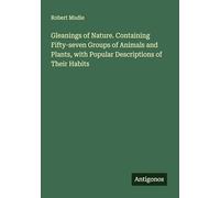 Gleanings of Nature. Containing Fifty-seven Groups of Animals and Plants, with Popular Descriptions of Their Habits