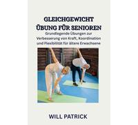 GLEICHGEWICHTSÜBUNGEN FÜR SENIOREN: Grundlegende Übungen zur Verbesserung von Kraft, Koordination und Flexibilität für ältere Erwachsene