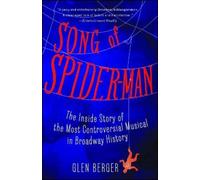 Song of Spider-Man: The Inside Story of the Most Controversial Musical in Broadway History