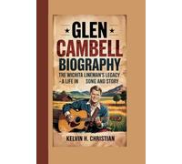 GLEN CAMPBELL BIOGRAPHY: The Wichita Lineman’s Legacy - A Life in Song and Story