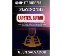 Glen Salvador Complete Guide for Playing the Lapsteel Guitar (Tascabile)