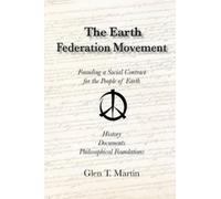 Glen T Martin The Earth Federation Movement. Founding a Global Socia (Tascabile)