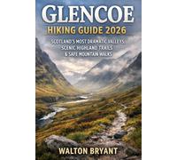 GLENCOE HIKING GUIDE 2026: SCOTLAND’S MOST DRAMATIC VALLEYS, SCENIC HIGHLAND TRAILS & SAFE MOUNTAIN WALKS: 1