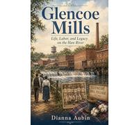 Glencoe Mills: Life, Labor, and Legacy on the Haw River
